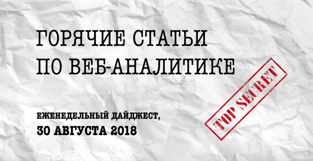 Горячие статьи по веб-аналитике – Еженедельный дайджест (30.08.2018)