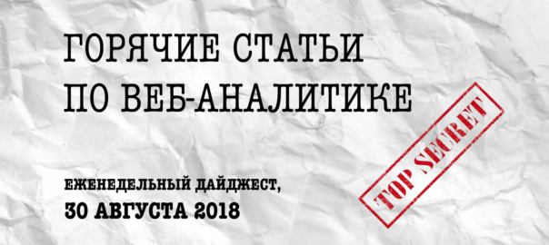 Горячие статьи по веб-аналитике – Еженедельный дайджест (30.08.2018)