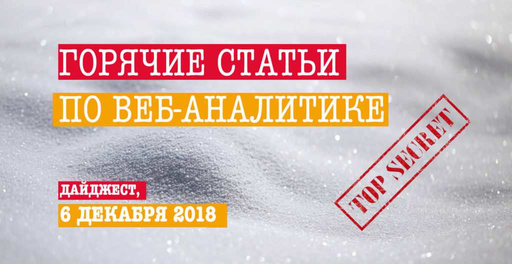 Горячие статьи по веб-аналитике – Дайджест Секретного Агентства (06.12.2018)